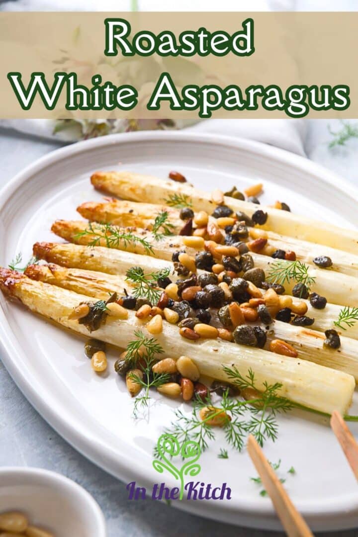 Roasted white asparagus with capers and dill and text overlay that says 'roasted white asparagus'.