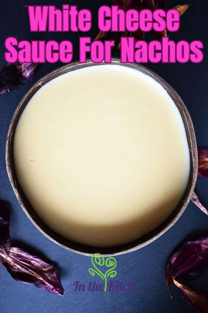 White nacho cheese sauce in bowl with text overlay that says 'white cheese sauce for nachos'.